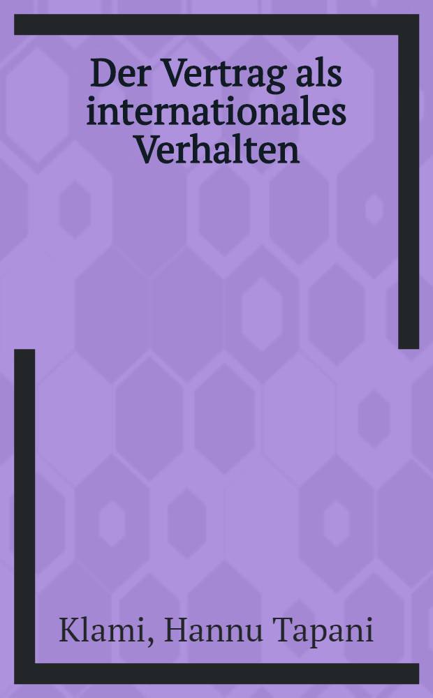 Der Vertrag als internationales Verhalten : Beitr. zur Theorie der Regelung von Verträgen