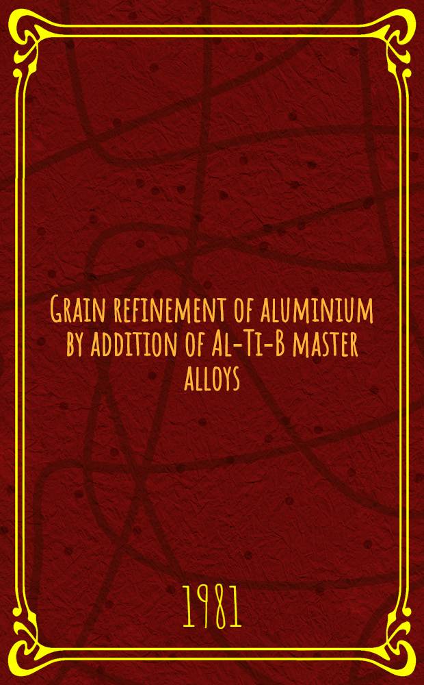 Grain refinement of aluminium by addition of Al-Ti-B master alloys : Diss