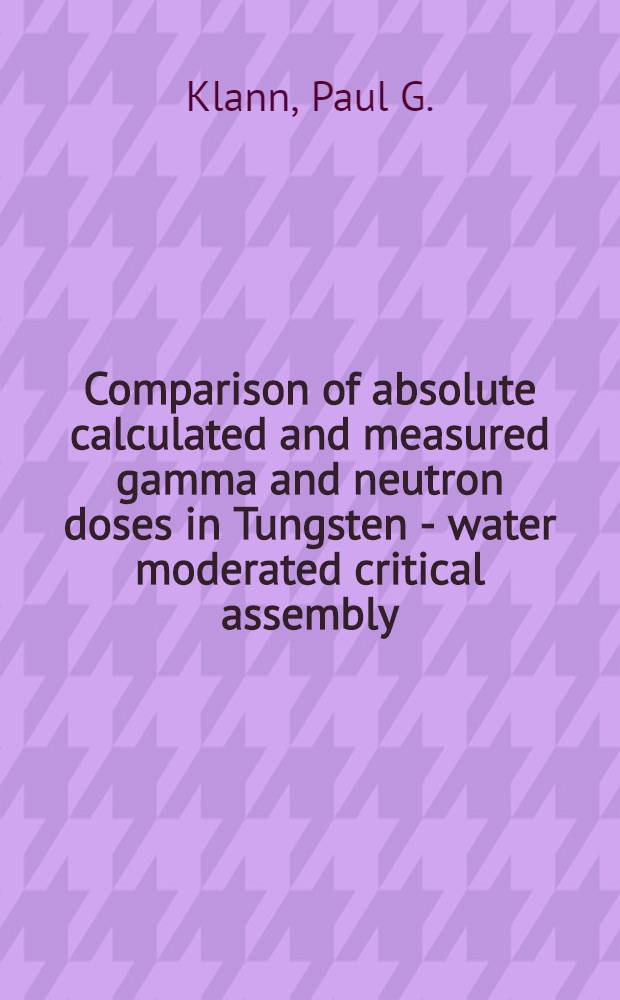 Comparison of absolute calculated and measured gamma and neutron doses in Tungsten - water moderated critical assembly