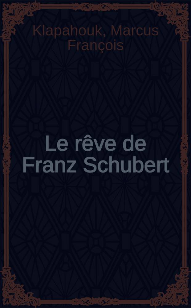 Le rêve de Franz Schubert : Contribution à l'étude de la relation du rêve à la création musicale : Thèse ..