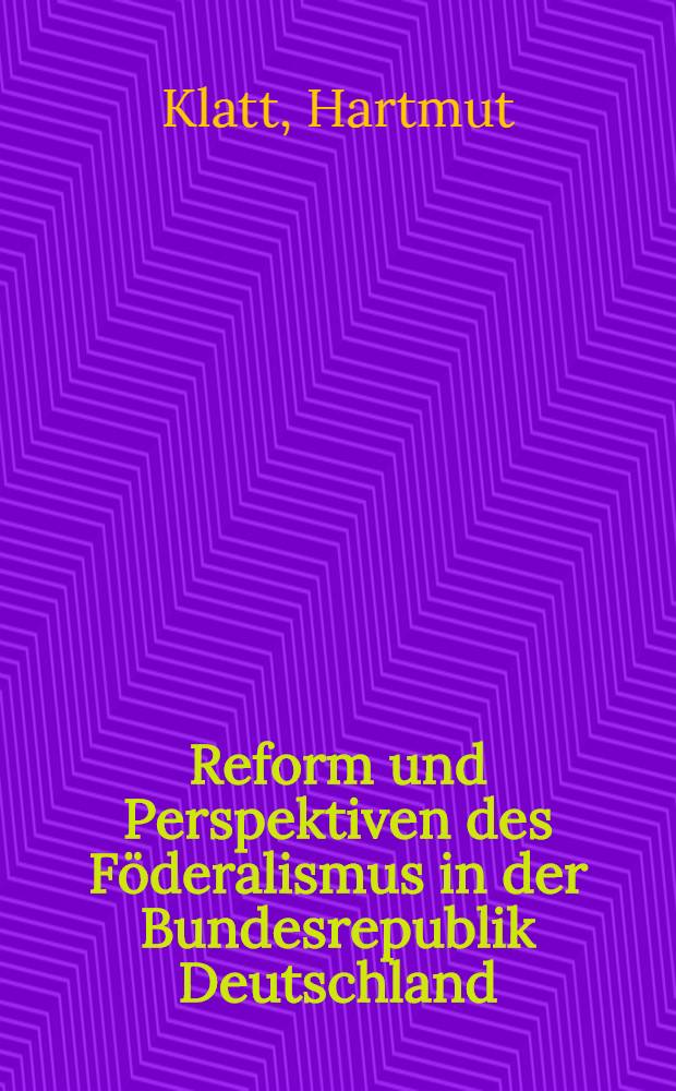 Reform und Perspektiven des F&ouml;deralismus in der Bundesrepublik Deutschland : St&auml;rkung der L&auml;nder als Modernisierungskonzept