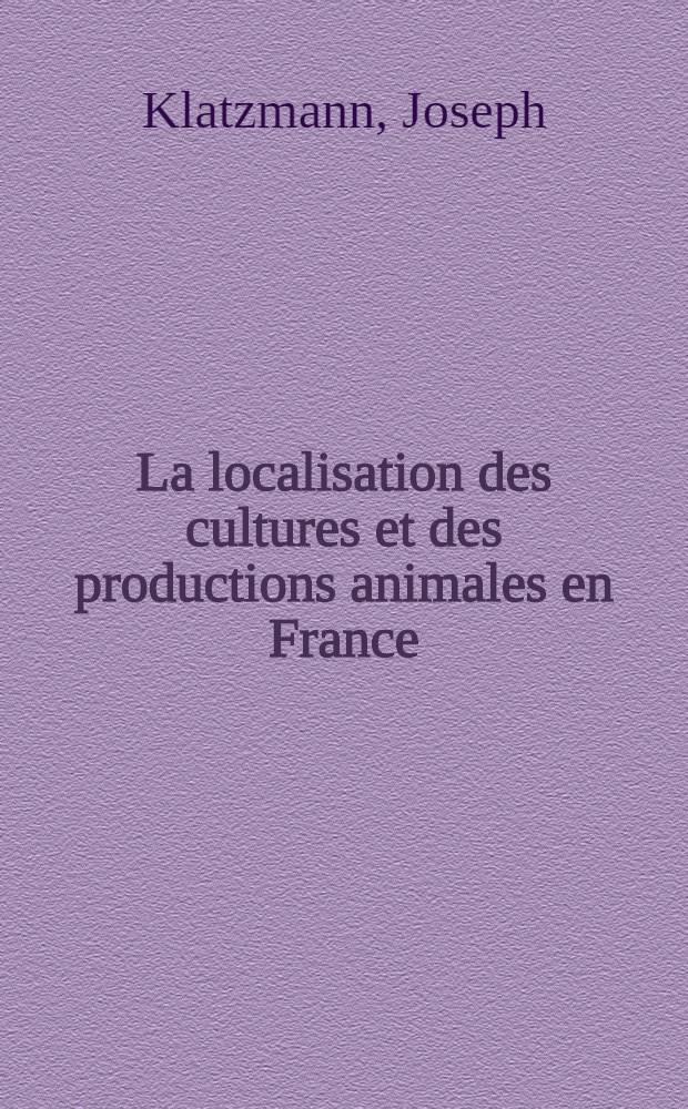 La localisation des cultures et des productions animales en France : Thèse pour le doctorat ès lettres, présentée ..