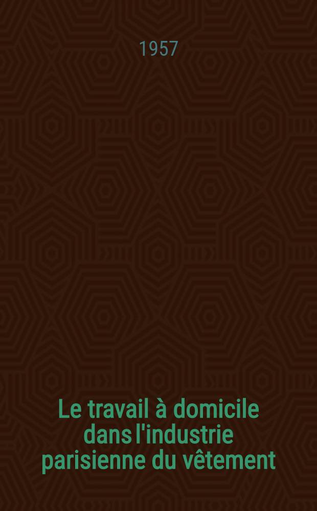 Le travail à domicile dans l'industrie parisienne du vêtement : Thèse complémentaire pour le doctorat ès lettres ..