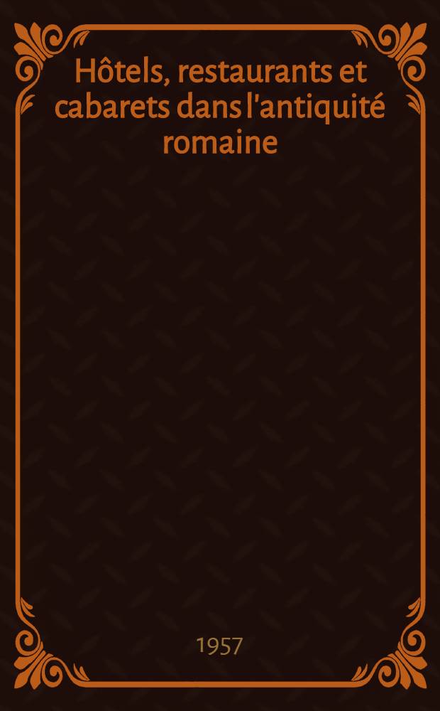 Hôtels, restaurants et cabarets dans l'antiquité romaine : Études historique et philologiques
