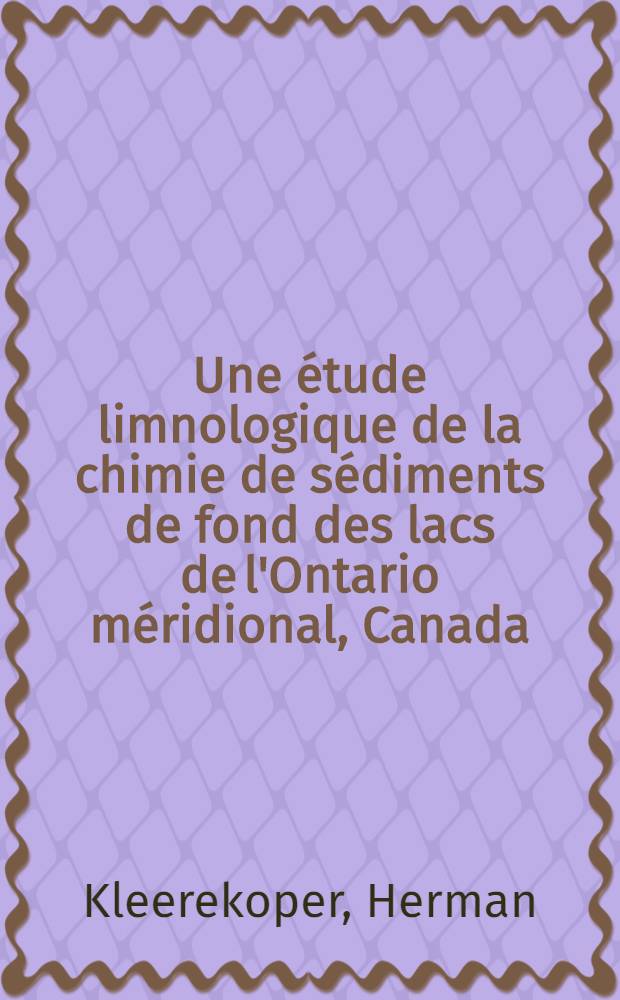 Une étude limnologique de la chimie de sédiments de fond des lacs de l'Ontario méridional, Canada: (1-re thèse); Propositions données par la Faculté: L'ouïe chez les poissons: (2-e thèse): Thèses présentées à la Faculté des sciences de l'Univ. de Paris pour obtenir le grade de doct. ès sciences naturelles / Par Herman Kleerekoper ... Ph. D.; Faculté des sciences de l'Univ. de Paris
