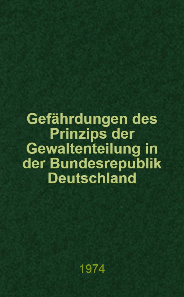 Gefährdungen des Prinzips der Gewaltenteilung in der Bundesrepublik Deutschland