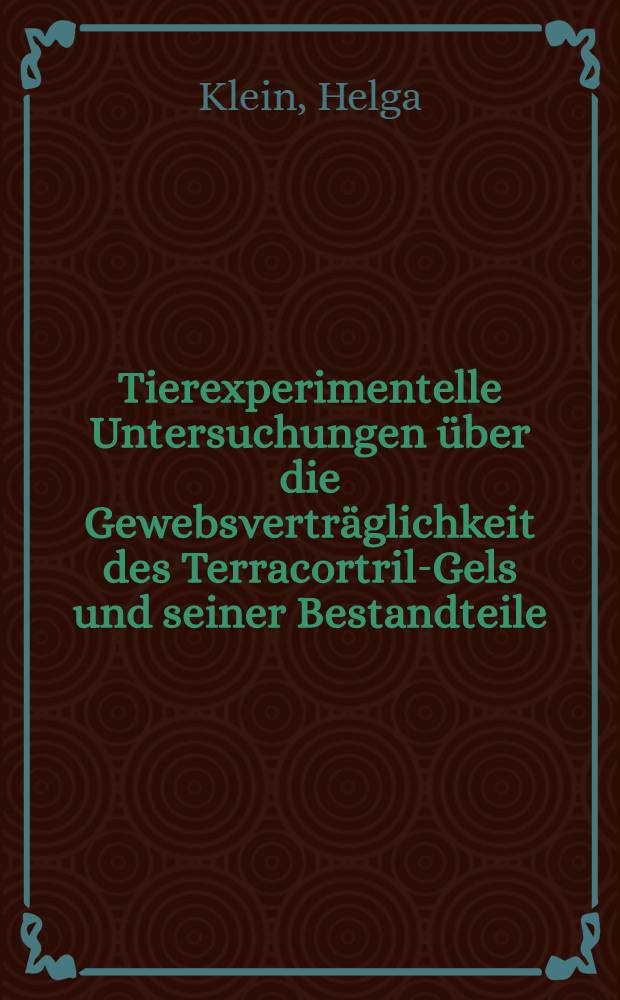 Tierexperimentelle Untersuchungen über die Gewebsverträglichkeit des Terracortril-Gels und seiner Bestandteile : Inaug.-Diss. ... der ... Med. Fak. der ... Univ. zu Bonn