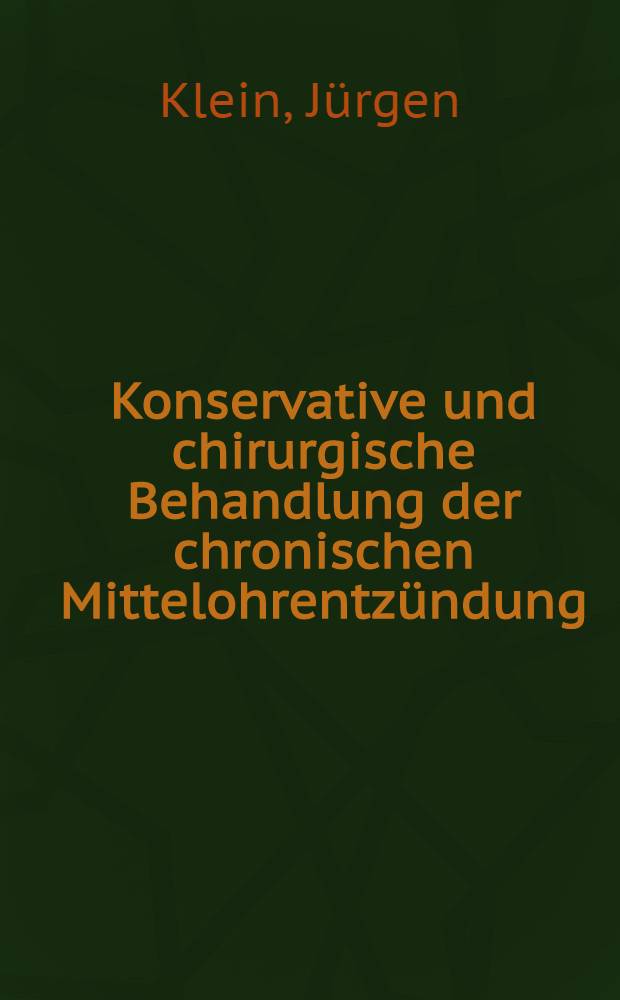 Konservative und chirurgische Behandlung der chronischen Mittelohrentzündung : Statistische Auswertung von Fällen der Univ.-Klinik für Hals-, Nasen- und Ohrenkranke zu Bonn aus den Jahren 1956-1965 : Inaug.-Diss. ... der ... Med. Fak. der ... Univ. zu Bonn