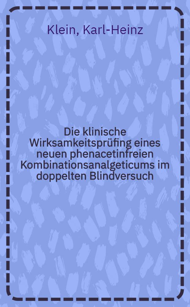 Die klinische Wirksamkeitspr&uuml;fing eines neuen phenacetinfreien Kombinationsanalgeticums im doppelten Blindversuch : Inaug.-Diss. ... der ... Med. Fakult&auml;t der ... Univ. zu Erlangen-N&uuml;rnberg