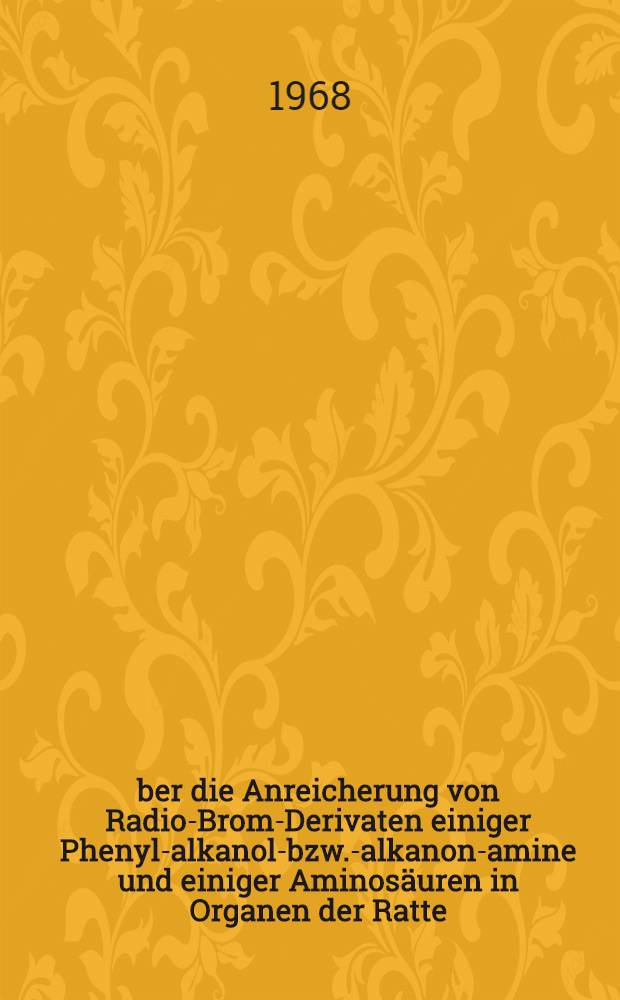 Über die Anreicherung von Radio-Brom-Derivaten einiger Phenyl-alkanol-bzw.-alkanon-amine und einiger Aminosäuren in Organen der Ratte : Inaug.-Diss. ... der ... Med. Fakultät der ... Univ. Mainz