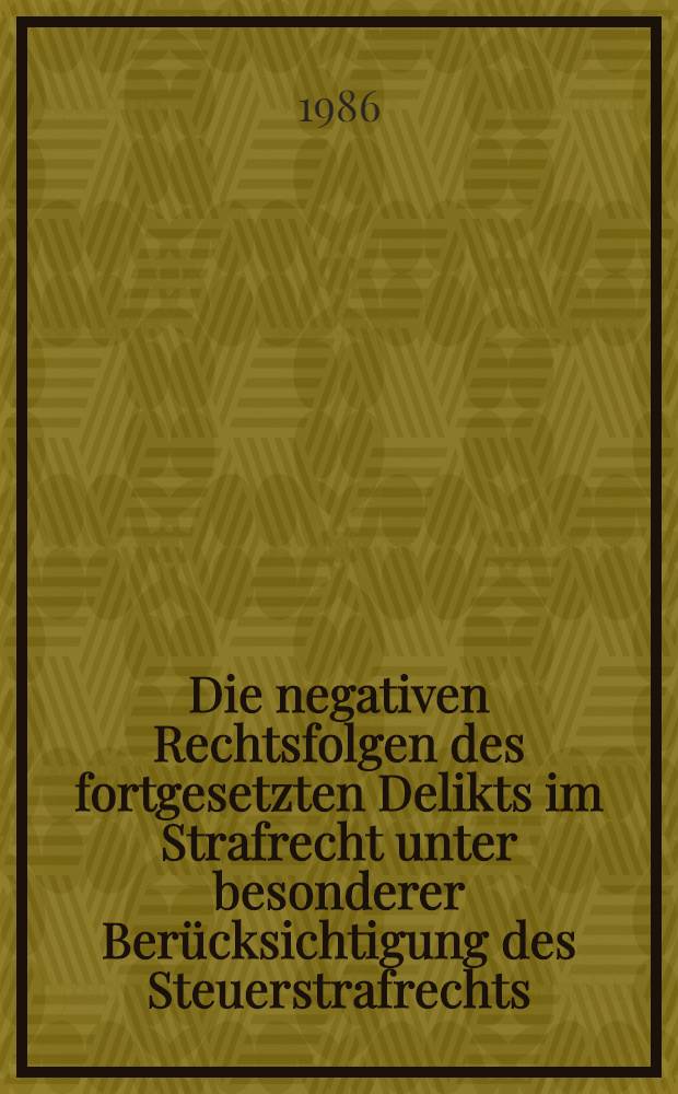 Die negativen Rechtsfolgen des fortgesetzten Delikts im Strafrecht unter besonderer Berücksichtigung des Steuerstrafrechts : Inaug.-Diss