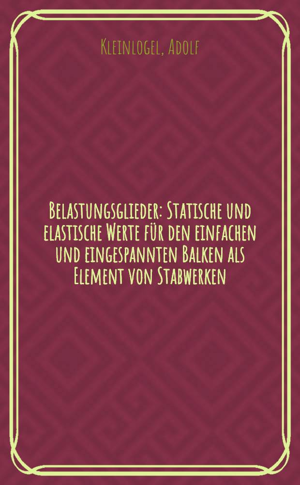 Belastungsglieder : Statische und elastische Werte für den einfachen und eingespannten Balken als Element von Stabwerken