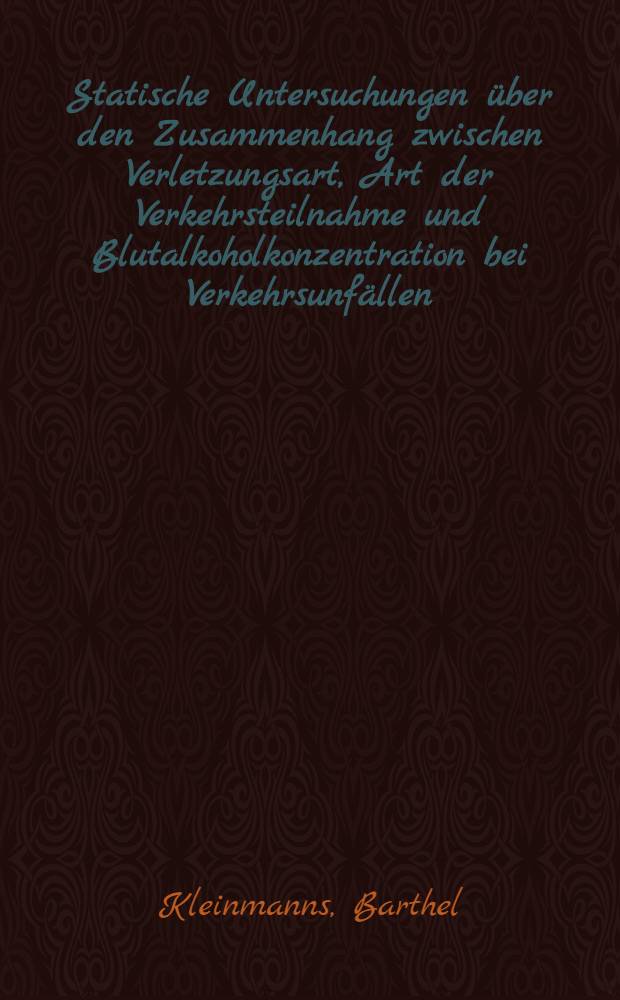 Statische Untersuchungen über den Zusammenhang zwischen Verletzungsart, Art der Verkehrsteilnahme und Blutalkoholkonzentration bei Verkehrsunfällen : Inaug.-Diss. ... der ... Med. Fakultät der ... Univ. zu Bonn