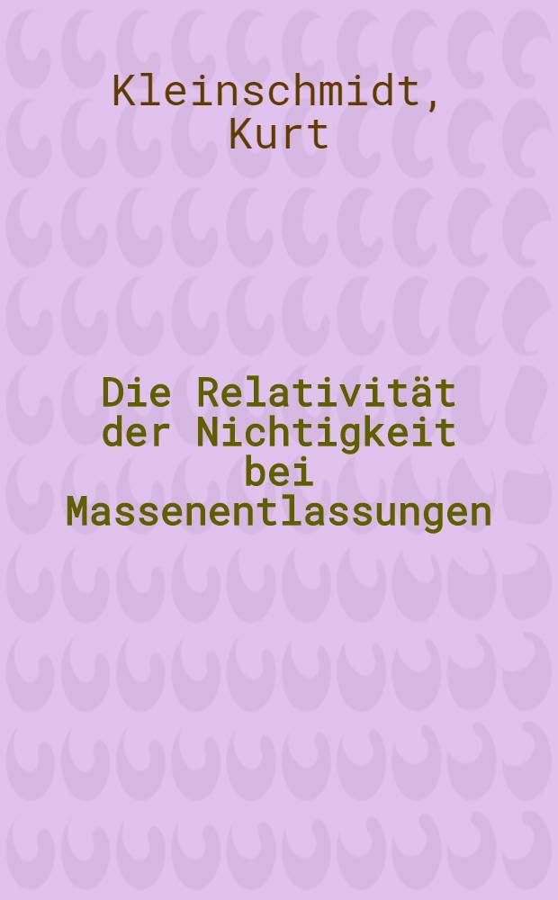 Die Relativität der Nichtigkeit bei Massenentlassungen : Inaug.-Diss. ... der Univ. Köln