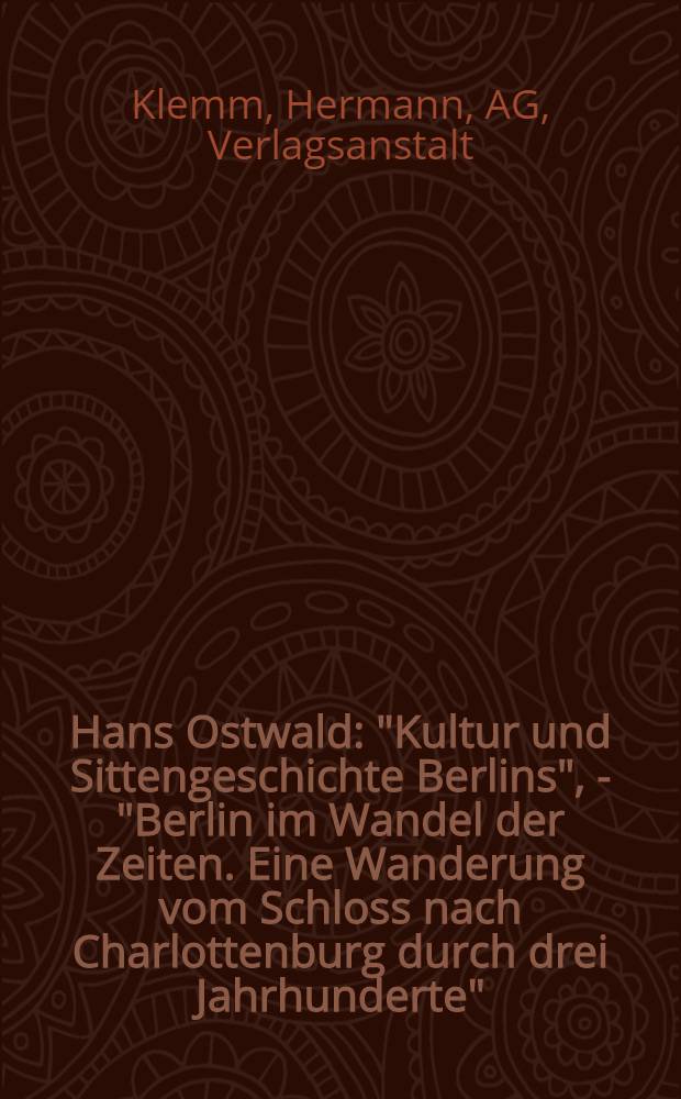 Hans Ostwald : "Kultur und Sittengeschichte Berlins", - "Berlin im Wandel der Zeiten. Eine Wanderung vom Schloss nach Charlottenburg durch drei Jahrhunderte" : Prospekt