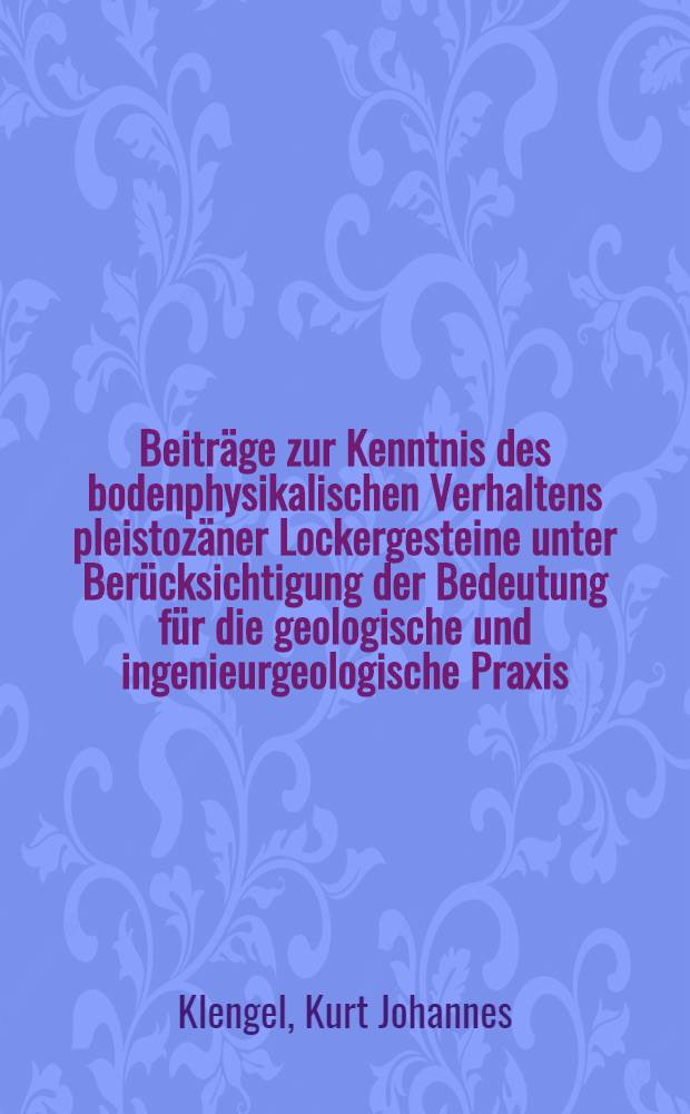 Beiträge zur Kenntnis des bodenphysikalischen Verhaltens pleistozäner Lockergesteine unter Berücksichtigung der Bedeutung für die geologische und ingenieurgeologische Praxis