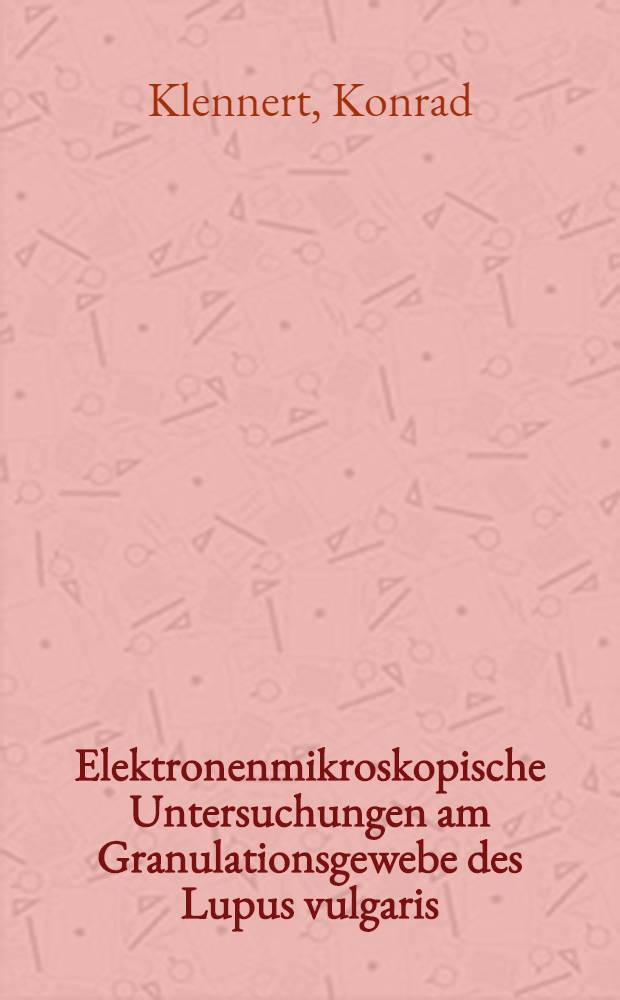 Elektronenmikroskopische Untersuchungen am Granulationsgewebe des Lupus vulgaris : Mit einem Vergleich zur Sarkoidose : Inaug.-Diss. ... der ... Med. Fak. der ... Univ. zu Bonn