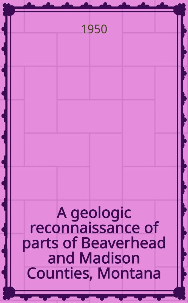 A geologic reconnaissance of parts of Beaverhead and Madison Counties, Montana