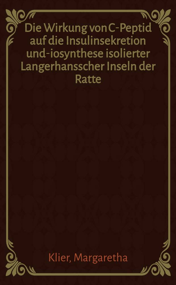 Die Wirkung von C-Peptid auf die Insulinsekretion und -Biosynthese isolierter Langerhansscher Inseln der Ratte : Diss