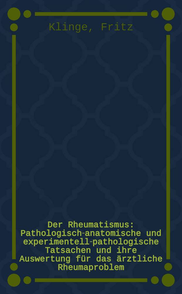 Der Rheumatismus : Pathologisch-anatomische und experimentell-pathologische Tatsachen und ihre Auswertung für das ärztliche Rheumaproblem