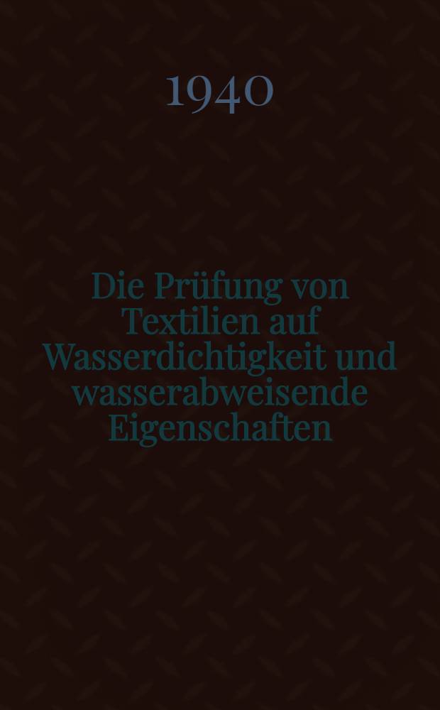 Die Pr&uuml;fung von Textilien auf Wasserdichtigkeit und wasserabweisende Eigenschaften : Ein Beitrag zur Normung