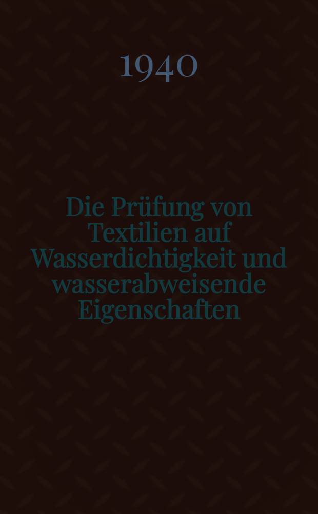 Die Prüfung von Textilien auf Wasserdichtigkeit und wasserabweisende Eigenschaften : Ein Beitrag zur Normung