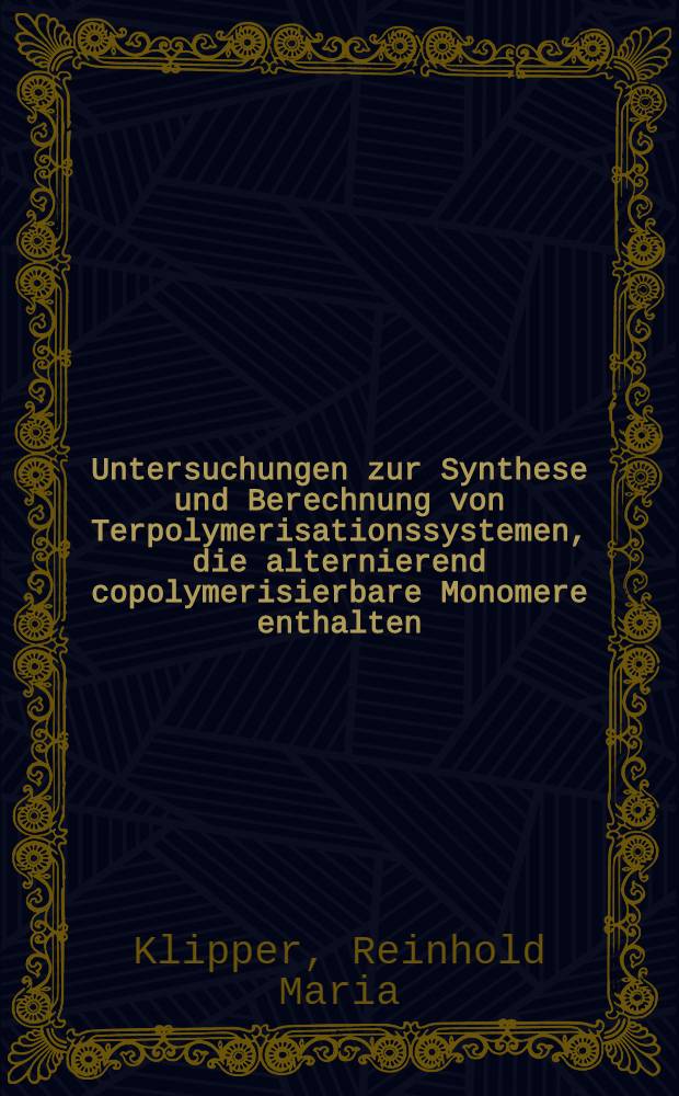 Untersuchungen zur Synthese und Berechnung von Terpolymerisationssystemen, die alternierend copolymerisierbare Monomere enthalten : Inaug.-Diss. der Math.-naturwiss. Fak. der Univ. zu K&ouml;ln
