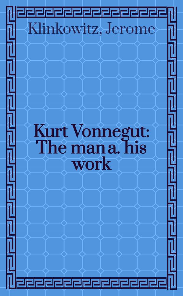 Kurt Vonnegut : The man a. his work