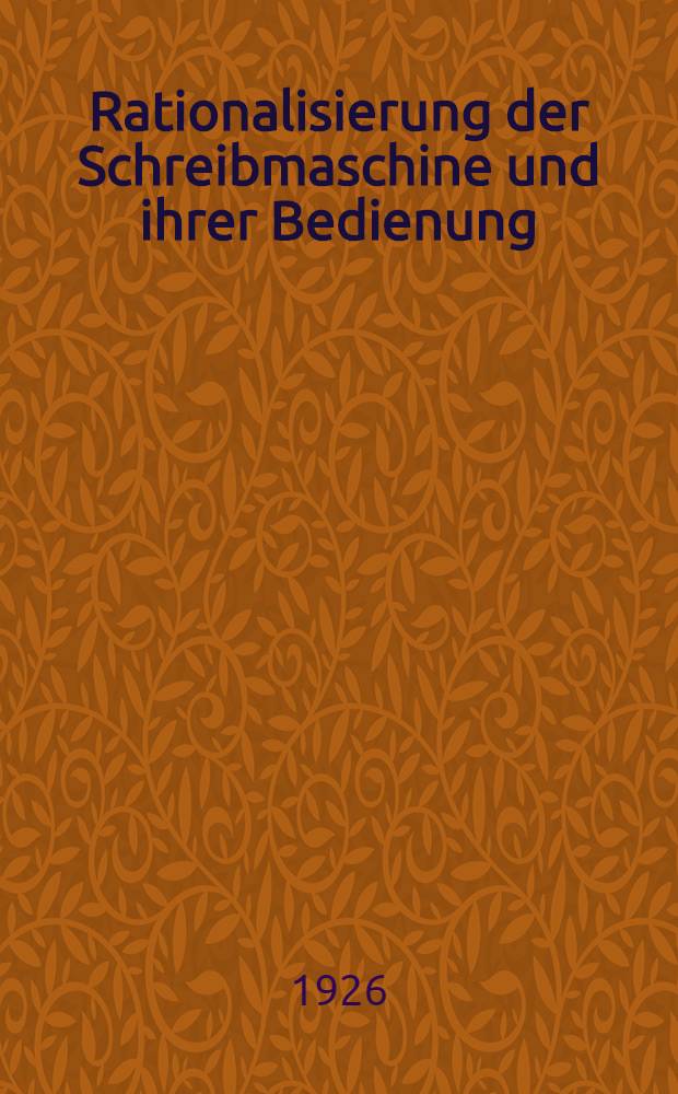 Rationalisierung der Schreibmaschine und ihrer Bedienung : Psychotechnische Arbeitsstudien