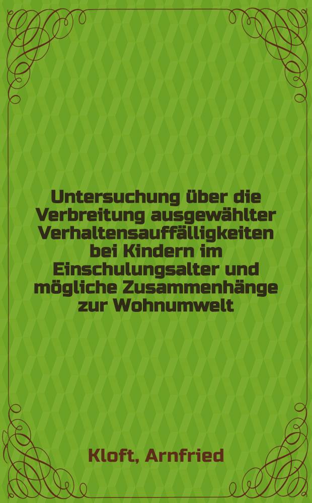 Untersuchung &uuml;ber die Verbreitung ausgew&auml;hlter Verhaltensauff&auml;lligkeiten bei Kindern im Einschulungsalter und m&ouml;gliche Zusammenh&auml;nge zur Wohnumwelt : Inaug.-Diss