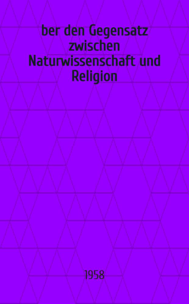 Über den Gegensatz zwischen Naturwissenschaft und Religion
