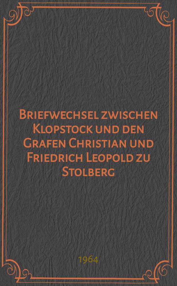 Briefwechsel zwischen Klopstock und den Grafen Christian und Friedrich Leopold zu Stolberg