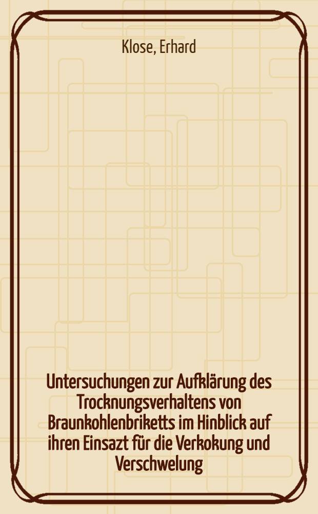 Untersuchungen zur Aufklärung des Trocknungsverhaltens von Braunkohlenbriketts im Hinblick auf ihren Einsazt für die Verkokung und Verschwelung