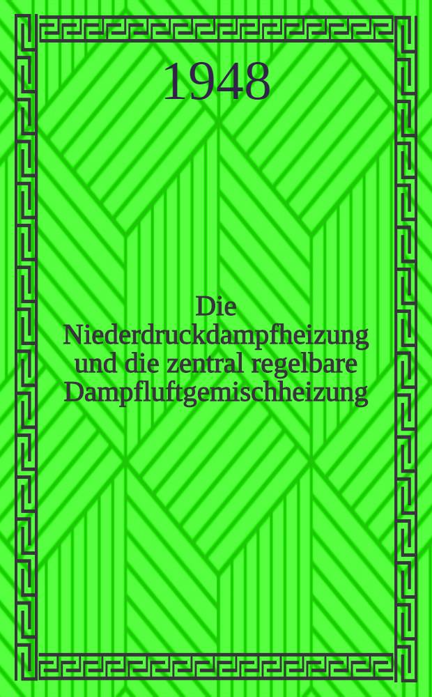 Die Niederdruckdampfheizung und die zentral regelbare Dampfluftgemischheizung : Leitfaden &uuml;ber deren Theorie, Berechnung und Ausf&uuml;hrung