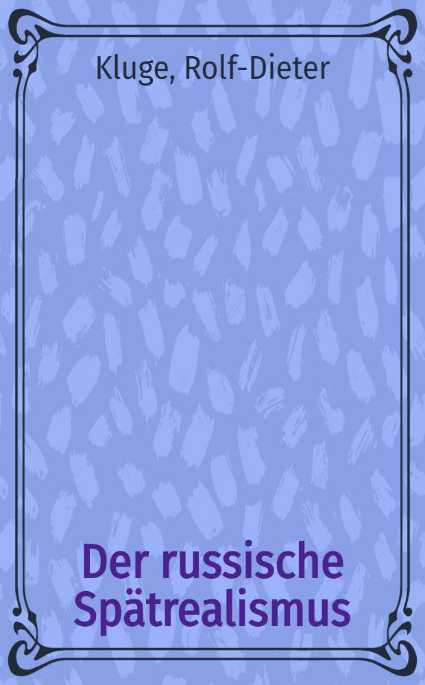 Der russische Spätrealismus : (1880 - 1920) : Überblick, Bibliographie, Kommentar : eine Arbeitshilfe für Studium und Lehre
