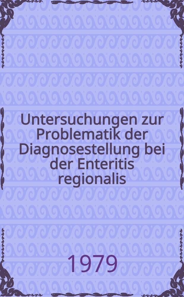 Untersuchungen zur Problematik der Diagnosestellung bei der Enteritis regionalis (Morbus Crohn) : Inaug.-Diss