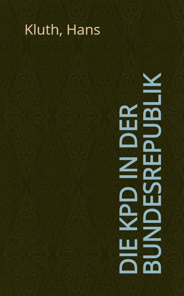 Die KPD in der Bundesrepublik : Ihre politische T&auml;tigkeit und Organisation, 1945-1956 : Inauguraldiss. zur Erlangung des Doktorgrades der ... Univ. zu K&ouml;ln ..