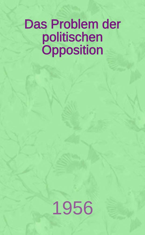 Das Problem der politischen Opposition : Entwicklung und Wesen der englischen Zweiparteienpolitik im 18. Jahrhundert