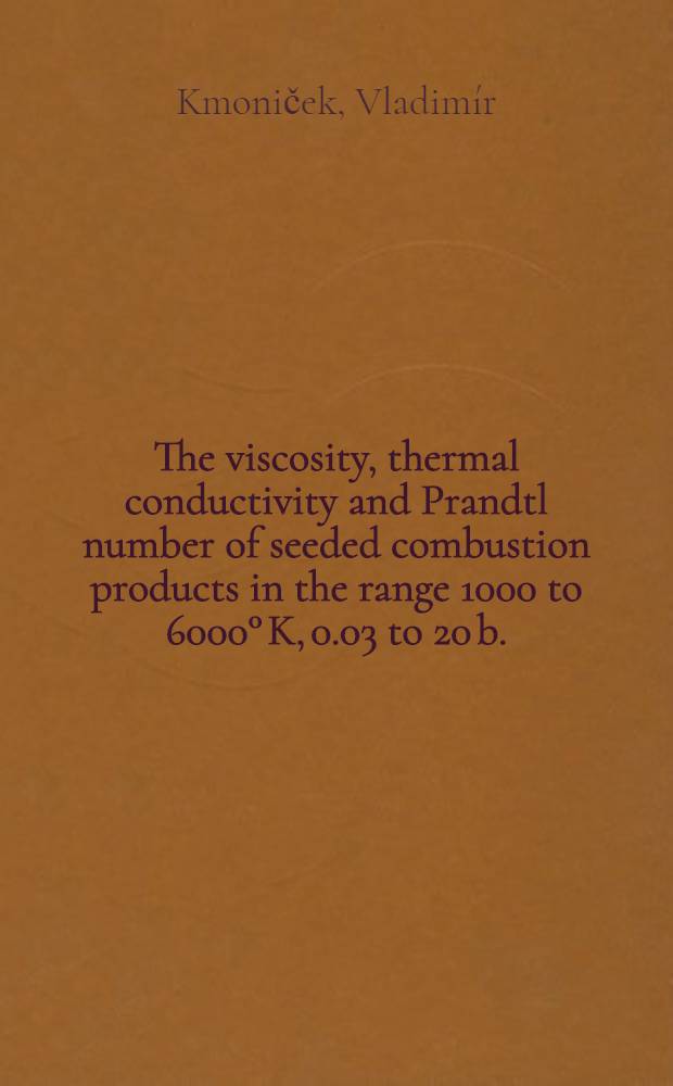 The viscosity, thermal conductivity and Prandtl number of seeded combustion products in the range 1000 to 6000&deg; K, 0.03 to 20 b.