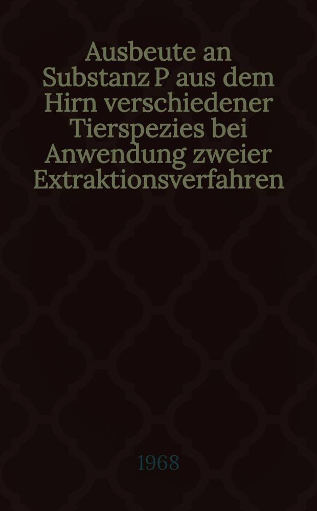 Ausbeute an Substanz P aus dem Hirn verschiedener Tierspezies bei Anwendung zweier Extraktionsverfahren : Inaug.-Diss. ... einer ... Med. Fakult&auml;t der ... Univ. zu T&uuml;bingen