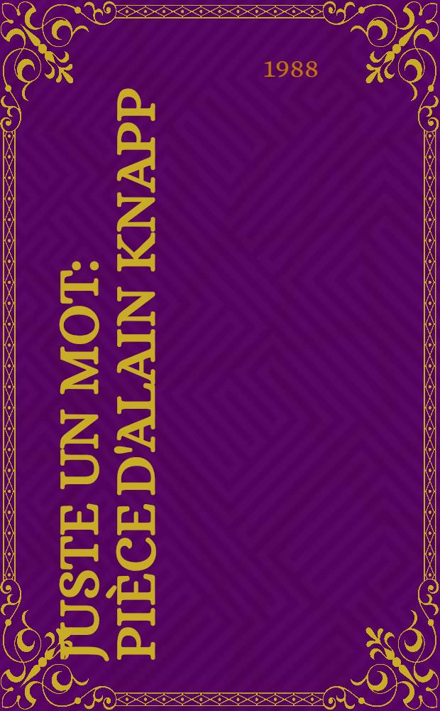 Juste un mot : Pièce d'Alain Knapp