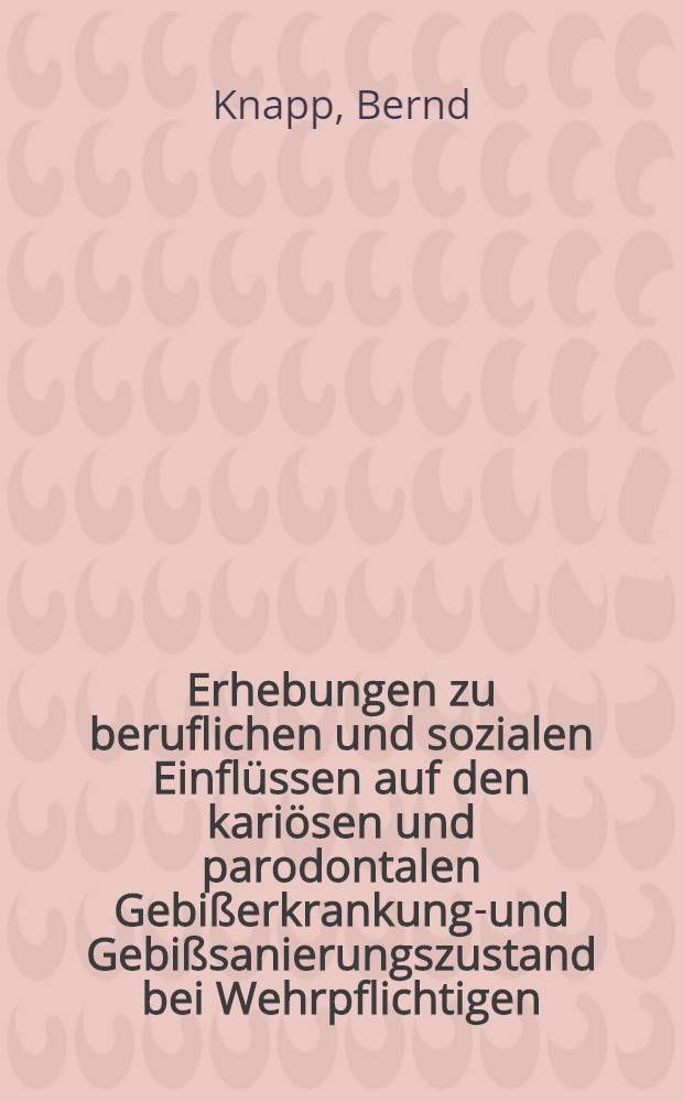 Erhebungen zu beruflichen und sozialen Einflüssen auf den kariösen und parodontalen Gebißerkrankungs- und Gebißsanierungszustand bei Wehrpflichtigen : Inaug.-Diss
