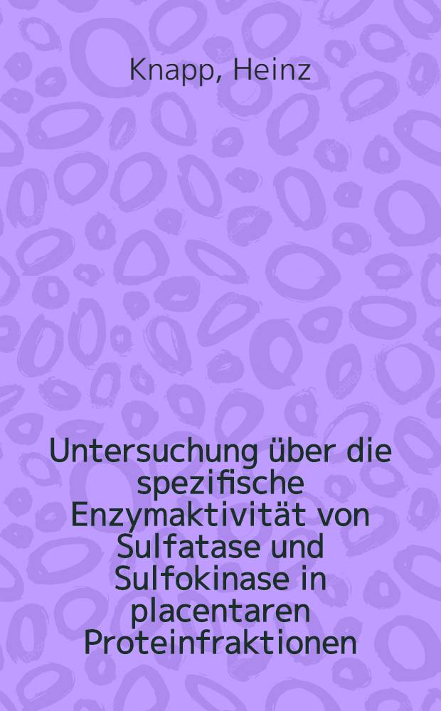 Untersuchung über die spezifische Enzymaktivität von Sulfatase und Sulfokinase in placentaren Proteinfraktionen : Inaug.-Diss