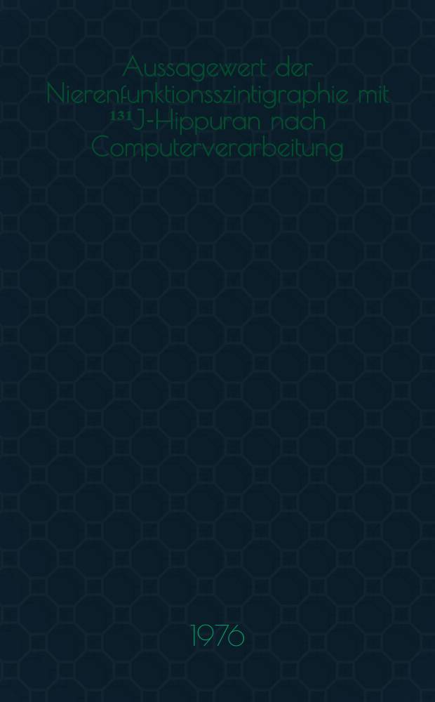 Aussagewert der Nierenfunktionsszintigraphie mit ¹³¹J-Hippuran nach Computerverarbeitung : Inaug.-Diss. ... der Med. Fak. der ... Univ. Mainz ..