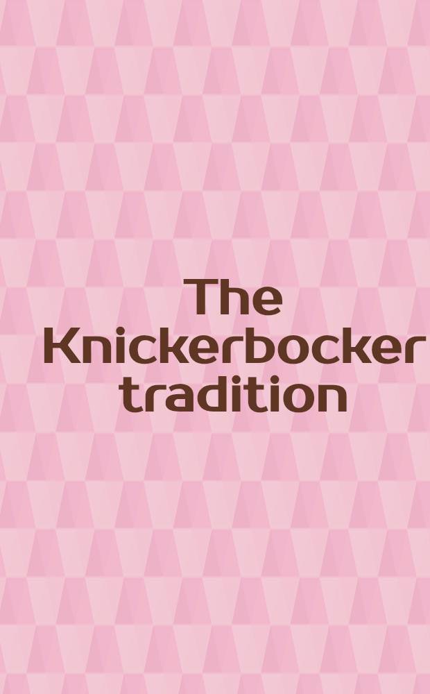The Knickerbocker tradition : Washington Irving's New York : Essays presented at a Conf. sponsored by Sleepy hollow restorations, inc. in Tarrytown, N. Y., Oct. 28, 1972