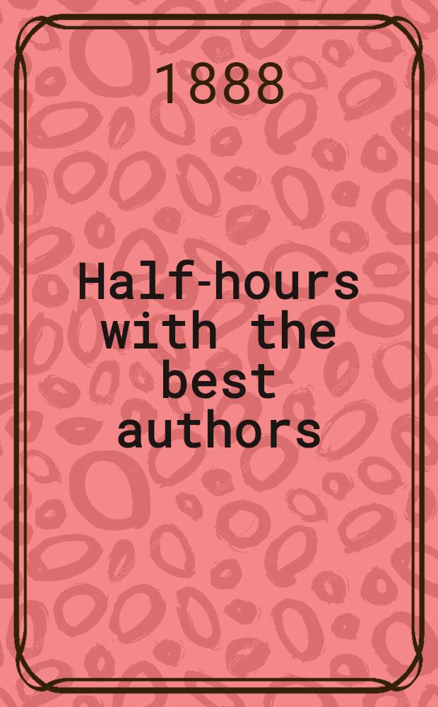 Half-hours with the best authors : Including biographical and critical notices