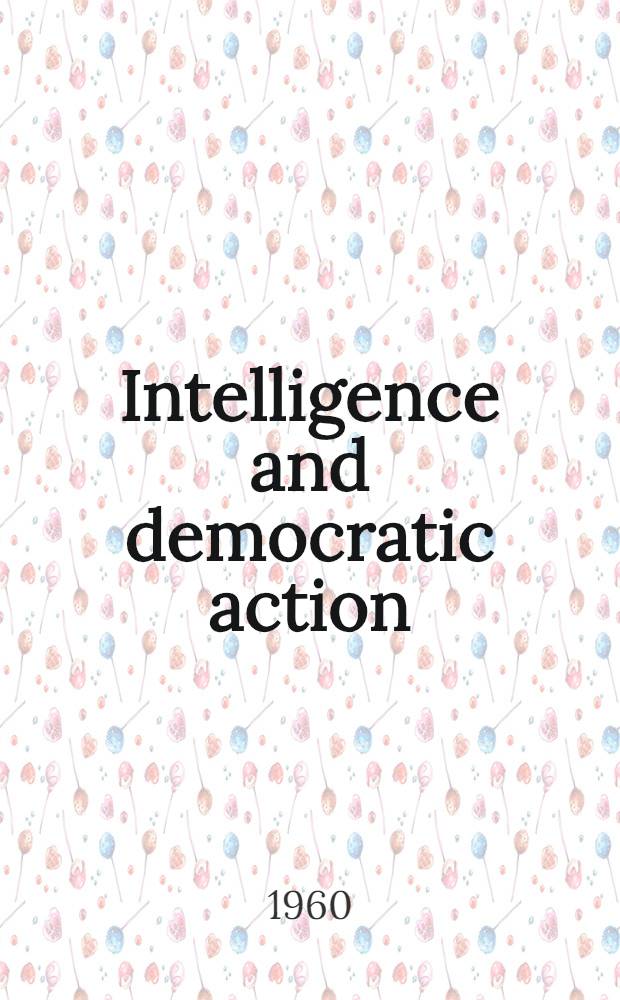 Intelligence and democratic action : Lectures delivered at the Thomas Jefferson Center for studies in political economy, Univ. of Virginia