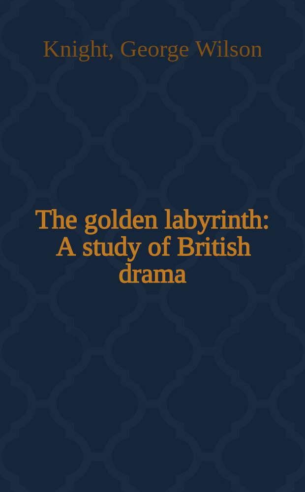 The golden labyrinth : A study of British drama