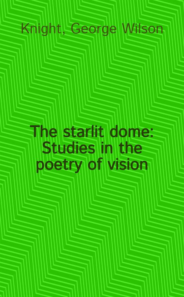 The starlit dome : Studies in the poetry of vision