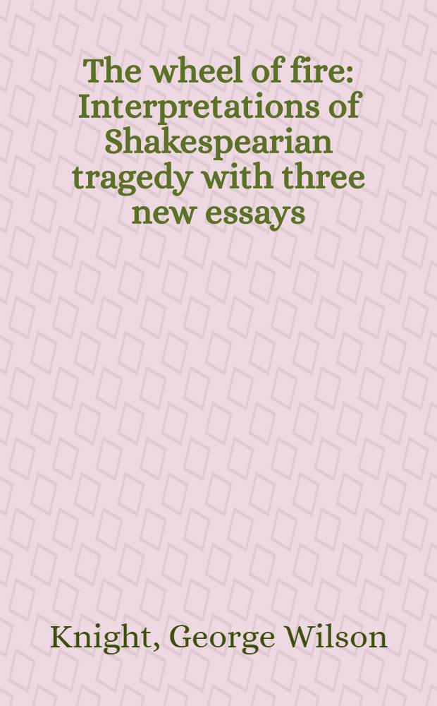 The wheel of fire : Interpretations of Shakespearian tragedy with three new essays